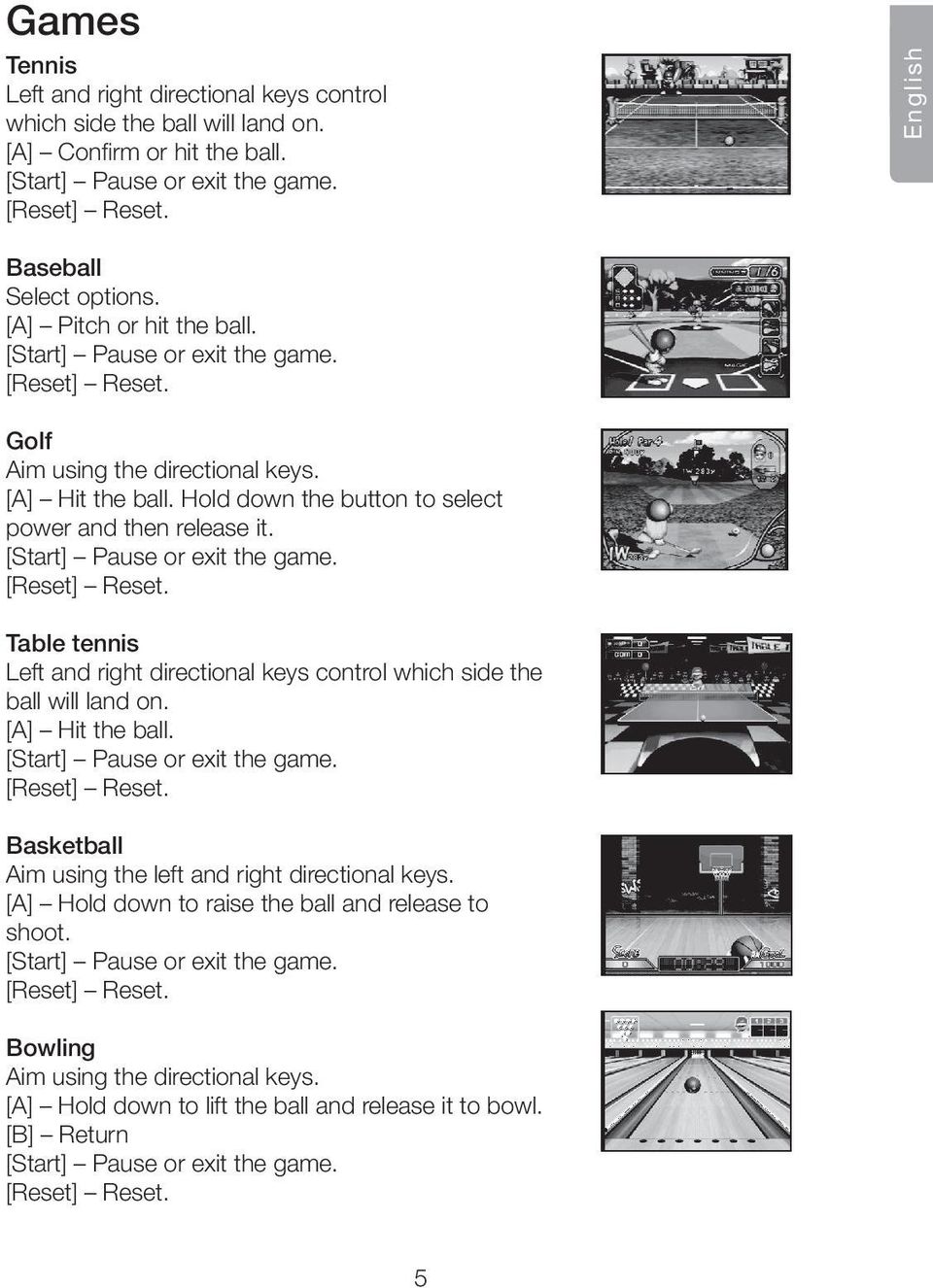 [Start] Pause or exit the game. [Reset] Reset. Table tennis Left and right directional keys control which side the ball will land on. [A] Hit the ball. [Start] Pause or exit the game. [Reset] Reset. Basketball Aim using the left and right directional keys.