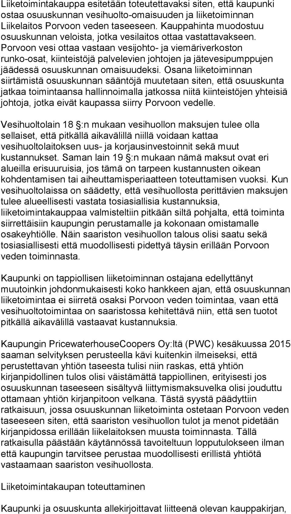 Porvoon vesi ottaa vastaan vesijohto- ja viemäriverkoston runko-osat, kiinteistöjä palvelevien johtojen ja jätevesipumppujen jäädessä osuuskunnan omaisuudeksi.