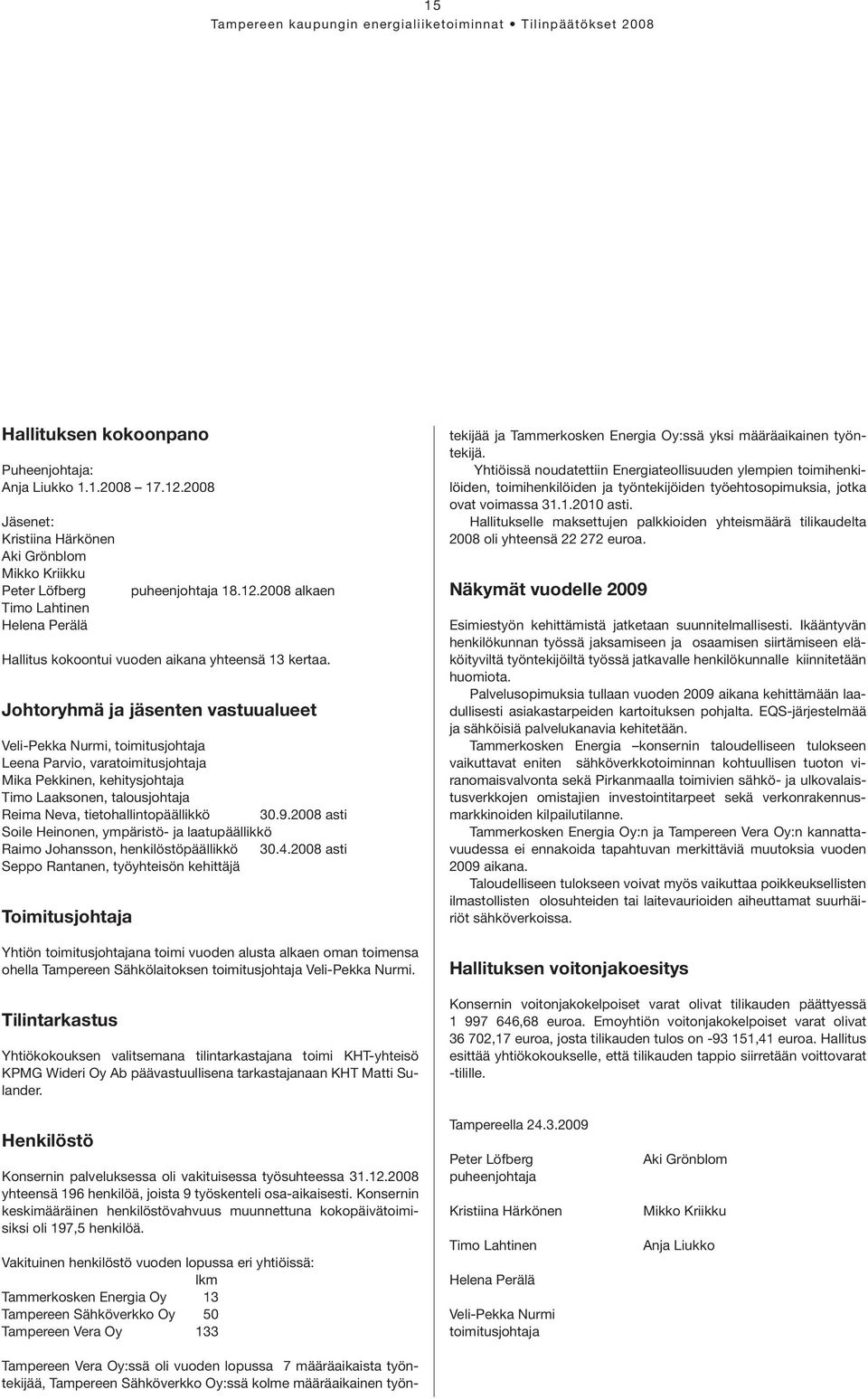 30.9.2008 asti Soile Heinonen, ympäristö- ja laatupäällikkö Raimo Johansson, henkilöstöpäällikkö 30.4.