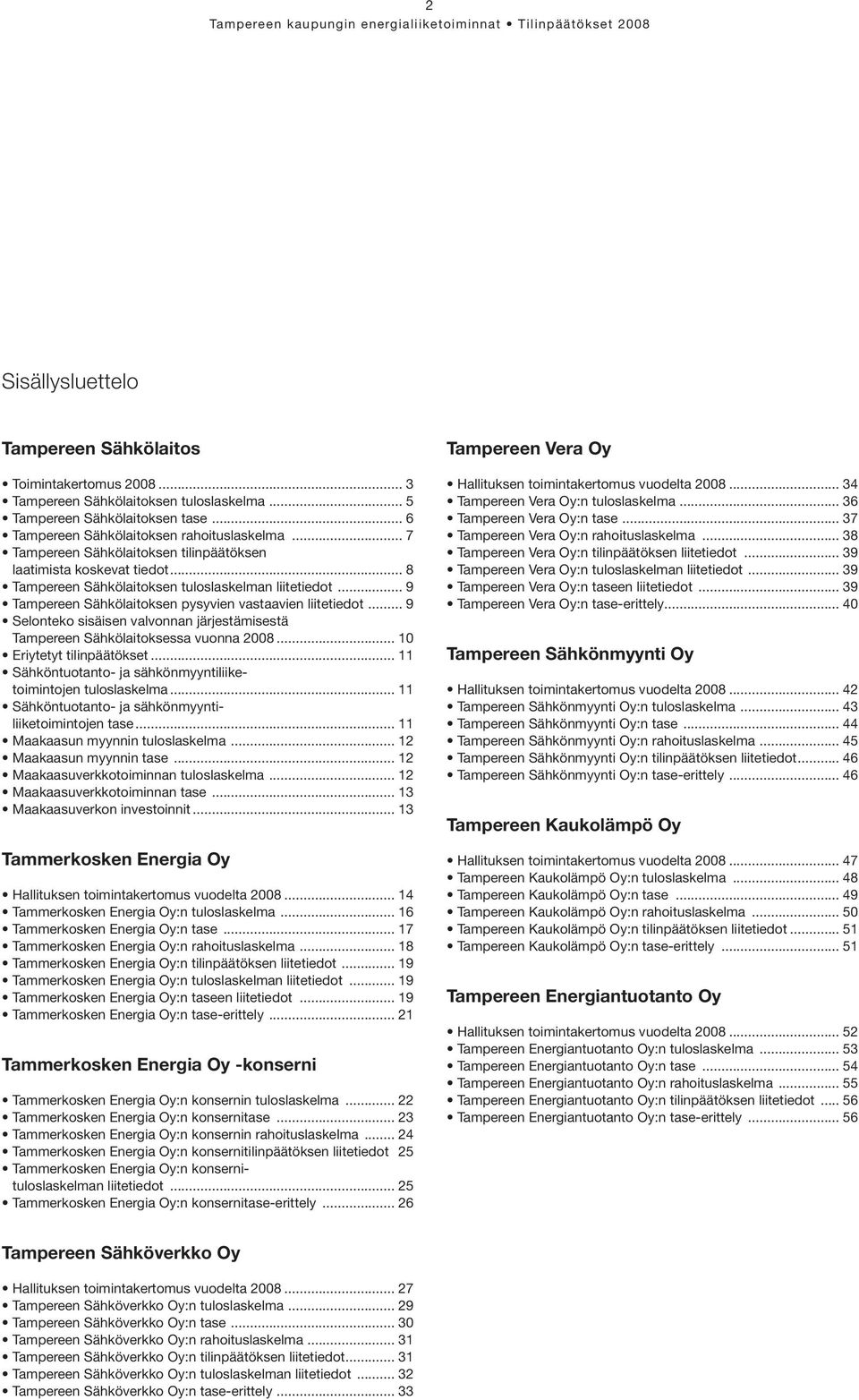.. 9 Selonteko sisäisen valvonnan järjestämisestä Tampereen Sähkölaitoksessa vuonna 2008... 10 Eriytetyt tilinpäätökset... 11 Sähköntuotanto- ja sähkönmyyntiliike- toimintojen tuloslaskelma.