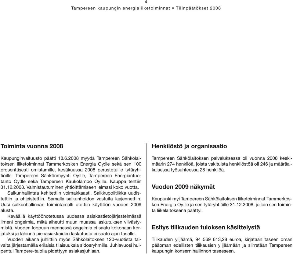 Tampereen Energiantuotanto Oy:lle sekä Tampereen Kaukolämpö Oy:lle. Kauppa tehtiin 31.12.2008. Valmistautuminen yhtiöittämiseen leimasi koko vuotta. Salkunhallintaa kehitettiin voimakkaasti.