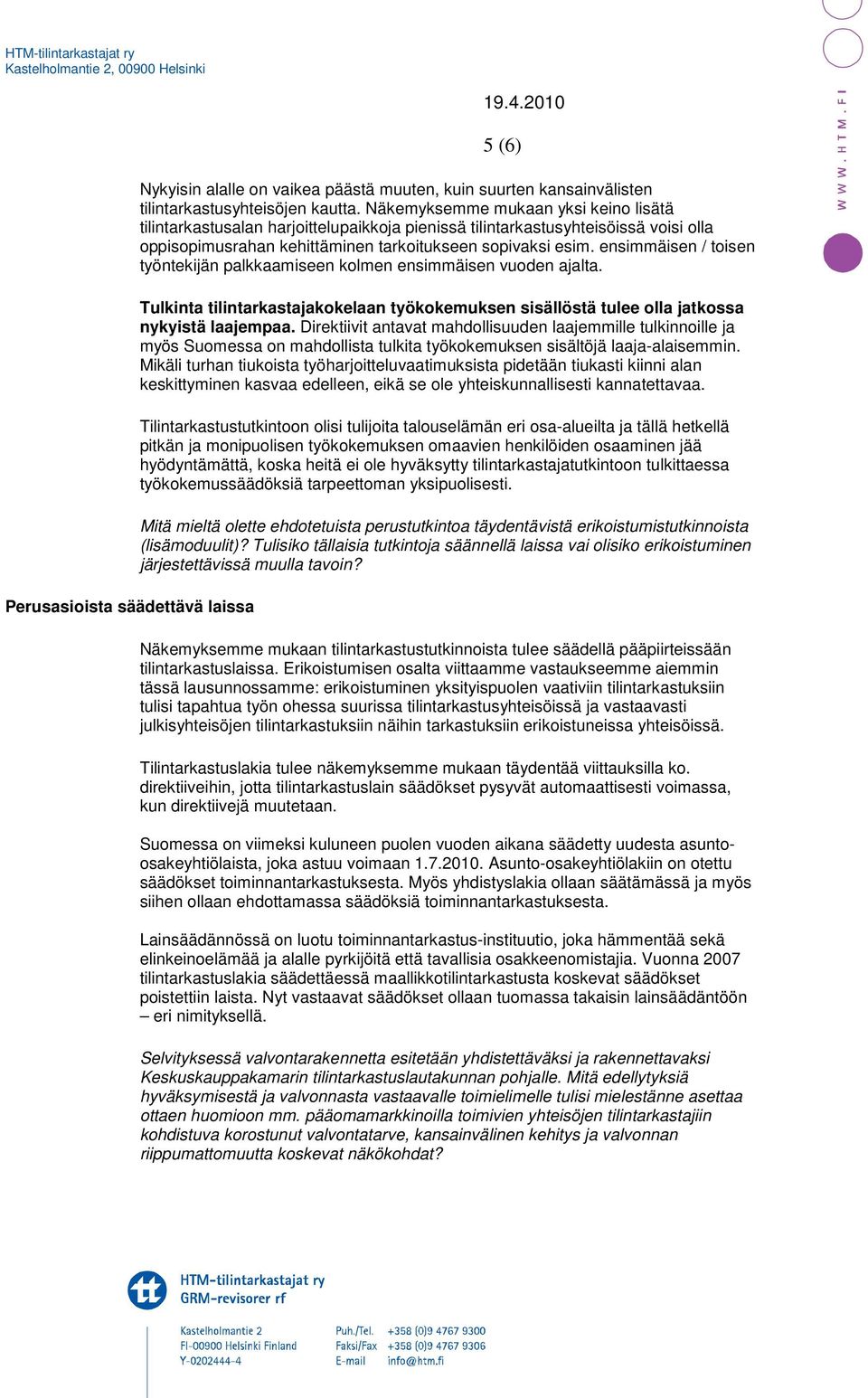 ensimmäisen / toisen työntekijän palkkaamiseen kolmen ensimmäisen vuoden ajalta. Tulkinta tilintarkastajakokelaan työkokemuksen sisällöstä tulee olla jatkossa nykyistä laajempaa.