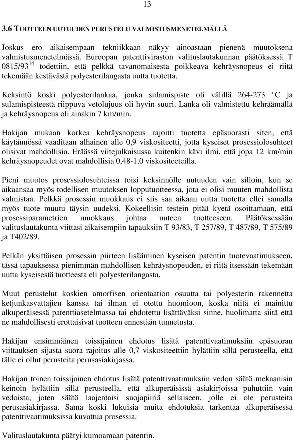 Keksintö koski polyesterilankaa, jonka sulamispiste oli välillä 264-273 C ja sulamispisteestä riippuva vetolujuus oli hyvin suuri.