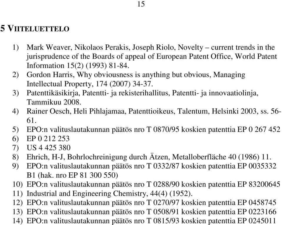 3) Patenttikäsikirja, Patentti- ja rekisterihallitus, Patentti- ja innovaatiolinja, Tammikuu 2008. 4) Rainer Oesch, Heli Pihlajamaa, Patenttioikeus, Talentum, Helsinki 2003, ss. 56-61.