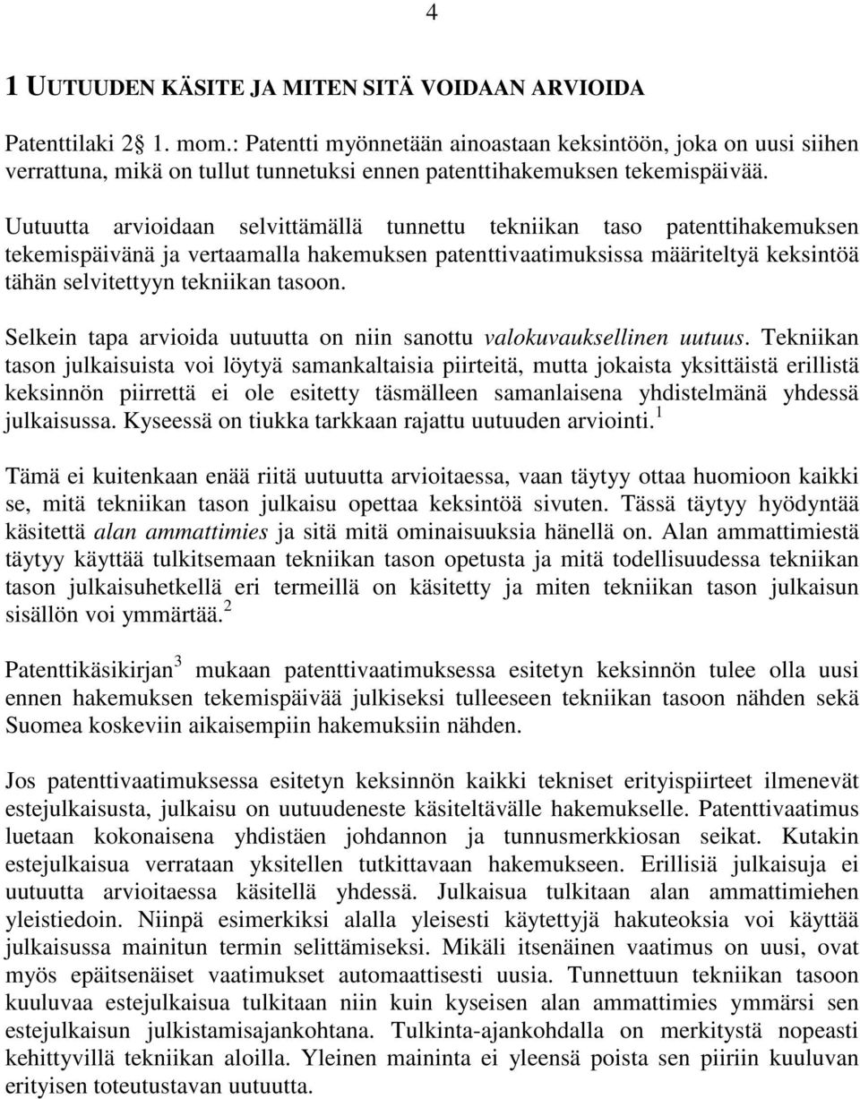 Uutuutta arvioidaan selvittämällä tunnettu tekniikan taso patenttihakemuksen tekemispäivänä ja vertaamalla hakemuksen patenttivaatimuksissa määriteltyä keksintöä tähän selvitettyyn tekniikan tasoon.