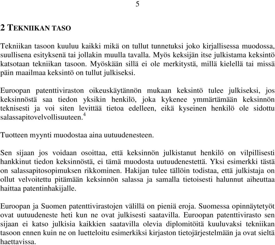 Euroopan patenttiviraston oikeuskäytännön mukaan keksintö tulee julkiseksi, jos keksinnöstä saa tiedon yksikin henkilö, joka kykenee ymmärtämään keksinnön teknisesti ja voi siten levittää tietoa