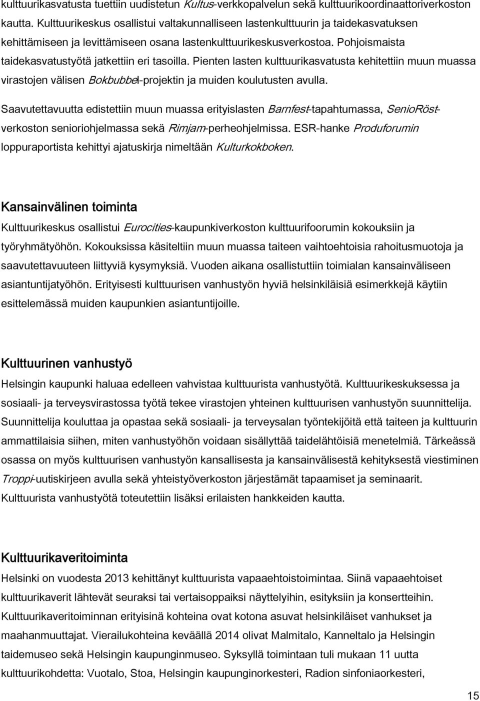 Pohjoismaista taidekasvatustyötä jatkettiin eri tasoilla. Pienten lasten kulttuurikasvatusta kehitettiin muun muassa virastojen välisen Bokbubbel-projektin ja muiden koulutusten avulla.