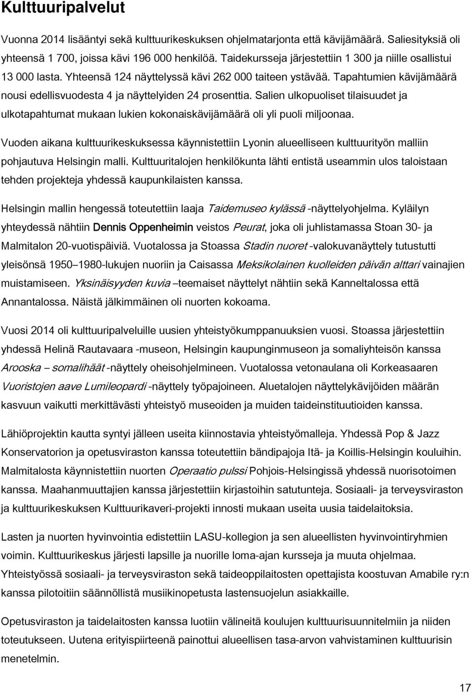 Tapahtumien kävijämäärä nousi edellisvuodesta 4 ja näyttelyiden 24 prosenttia. Salien ulkopuoliset tilaisuudet ja ulkotapahtumat mukaan lukien kokonaiskävijämäärä oli yli puoli miljoonaa.