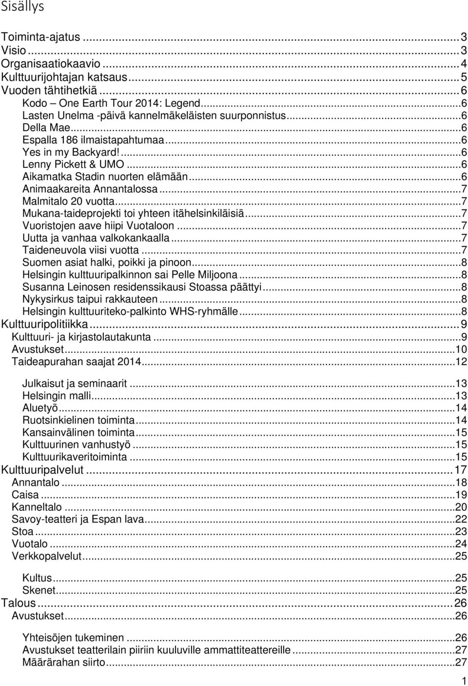 .. 6 Animaakareita Annantalossa... 7 Malmitalo 20 vuotta... 7 Mukana-taideprojekti toi yhteen itähelsinkiläisiä... 7 Vuoristojen aave hiipi Vuotaloon... 7 Uutta ja vanhaa valkokankaalla.