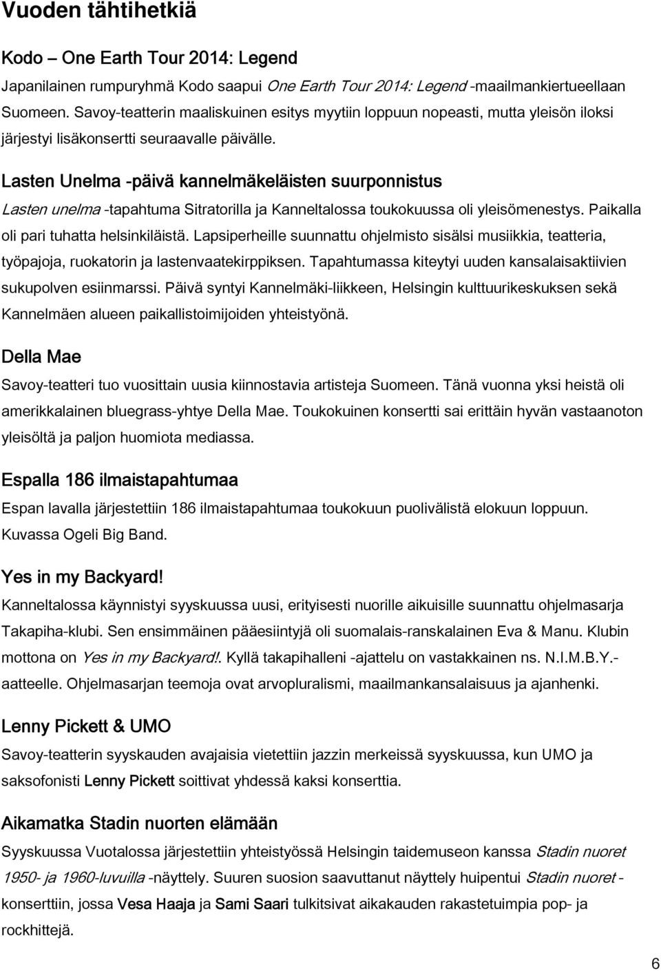 Lasten Unelma -päivä kannelmäkeläisten suurponnistus Lasten unelma -tapahtuma Sitratorilla ja Kanneltalossa toukokuussa oli yleisömenestys. Paikalla oli pari tuhatta helsinkiläistä.