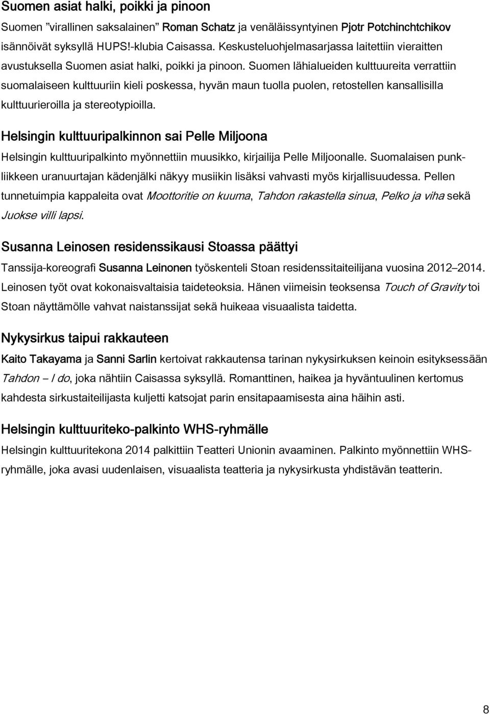 Suomen lähialueiden kulttuureita verrattiin suomalaiseen kulttuuriin kieli poskessa, hyvän maun tuolla puolen, retostellen kansallisilla kulttuurieroilla ja stereotypioilla.