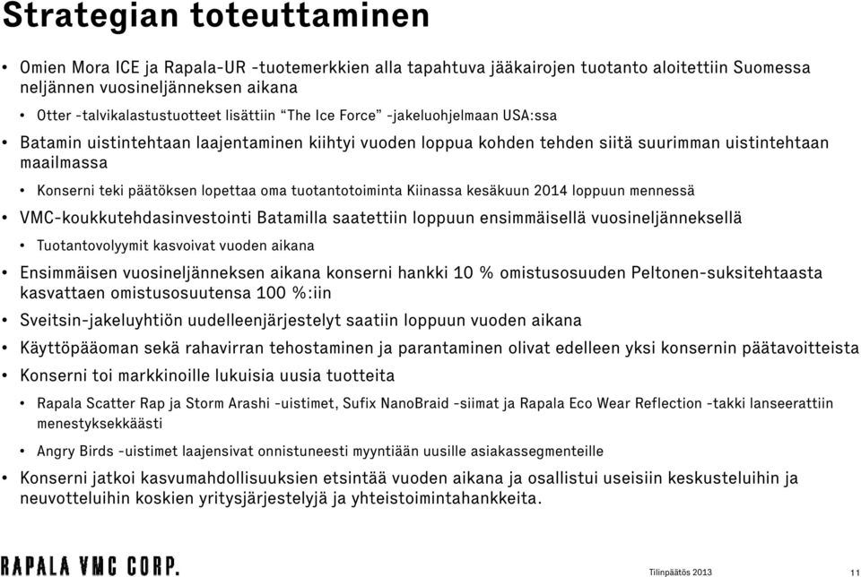tuotantotoiminta Kiinassa kesäkuun 2014 loppuun mennessä VMC-koukkutehdasinvestointi Batamilla saatettiin loppuun ensimmäisellä vuosineljänneksellä Tuotantovolyymit kasvoivat vuoden aikana