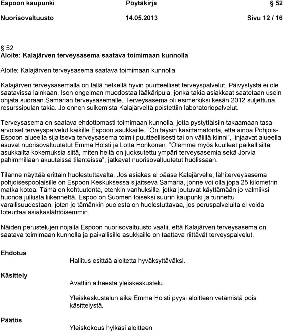 puutteelliset terveyspalvelut. Päivystystä ei ole saatavissa lainkaan. Ison ongelman muodostaa lääkäripula, jonka takia asiakkaat saatetaan usein ohjata suoraan Samarian terveysasemalle.