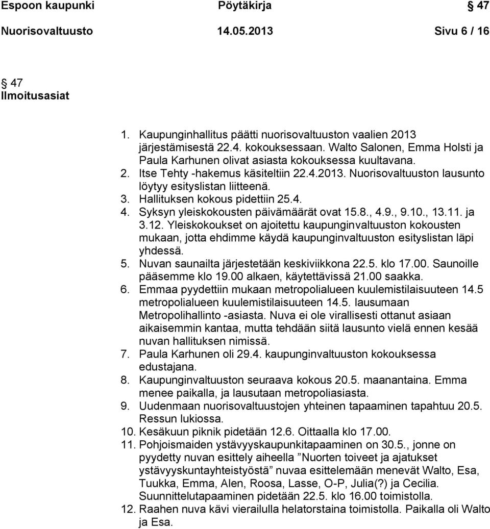 Hallituksen kokous pidettiin 25.4. 4. Syksyn yleiskokousten päivämäärät ovat 15.8., 4.9., 9.10., 13.11. ja 3.12.