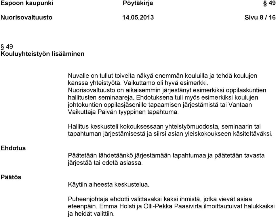 Ehdotuksena tuli myös esimerkiksi koulujen johtokuntien oppilasjäsenille tapaamisen järjestämistä tai Vantaan Vaikuttaja Päivän tyyppinen tapahtuma.