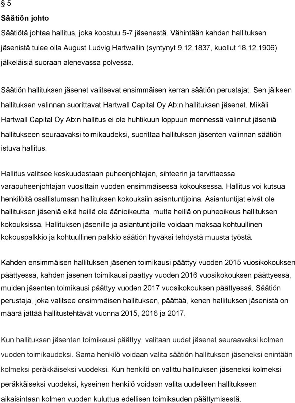 Sen jälkeen hallituksen valinnan suorittavat Hartwall Capital Oy Ab:n hallituksen jäsenet.