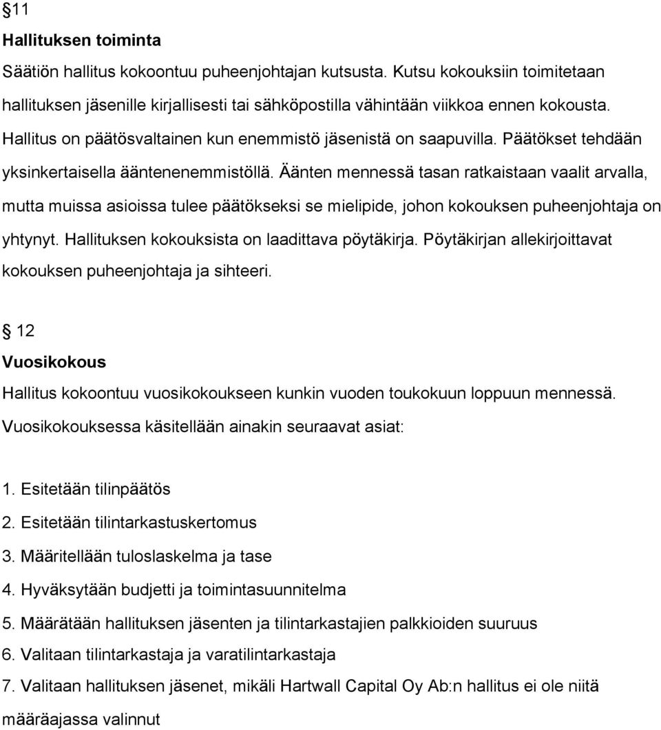 Äänten mennessä tasan ratkaistaan vaalit arvalla, mutta muissa asioissa tulee päätökseksi se mielipide, johon kokouksen puheenjohtaja on yhtynyt. Hallituksen kokouksista on laadittava pöytäkirja.