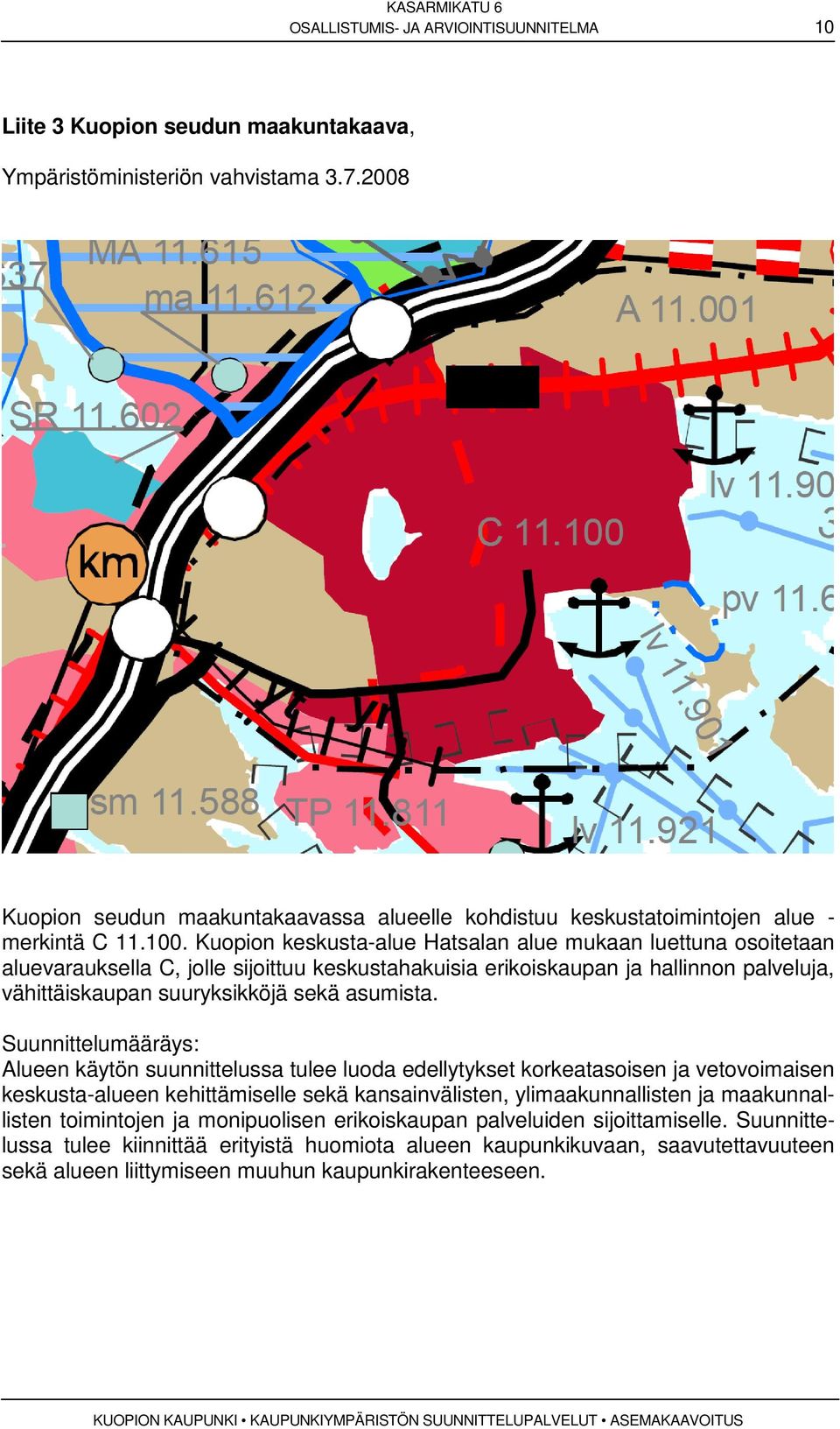 Kuopion keskusta-alue Hatsalan alue mukaan luettuna osoitetaan aluevarauksella C, jolle sijoittuu keskustahakuisia erikoiskaupan ja hallinnon palveluja, vähittäiskaupan suuryksikköjä sekä asumista.
