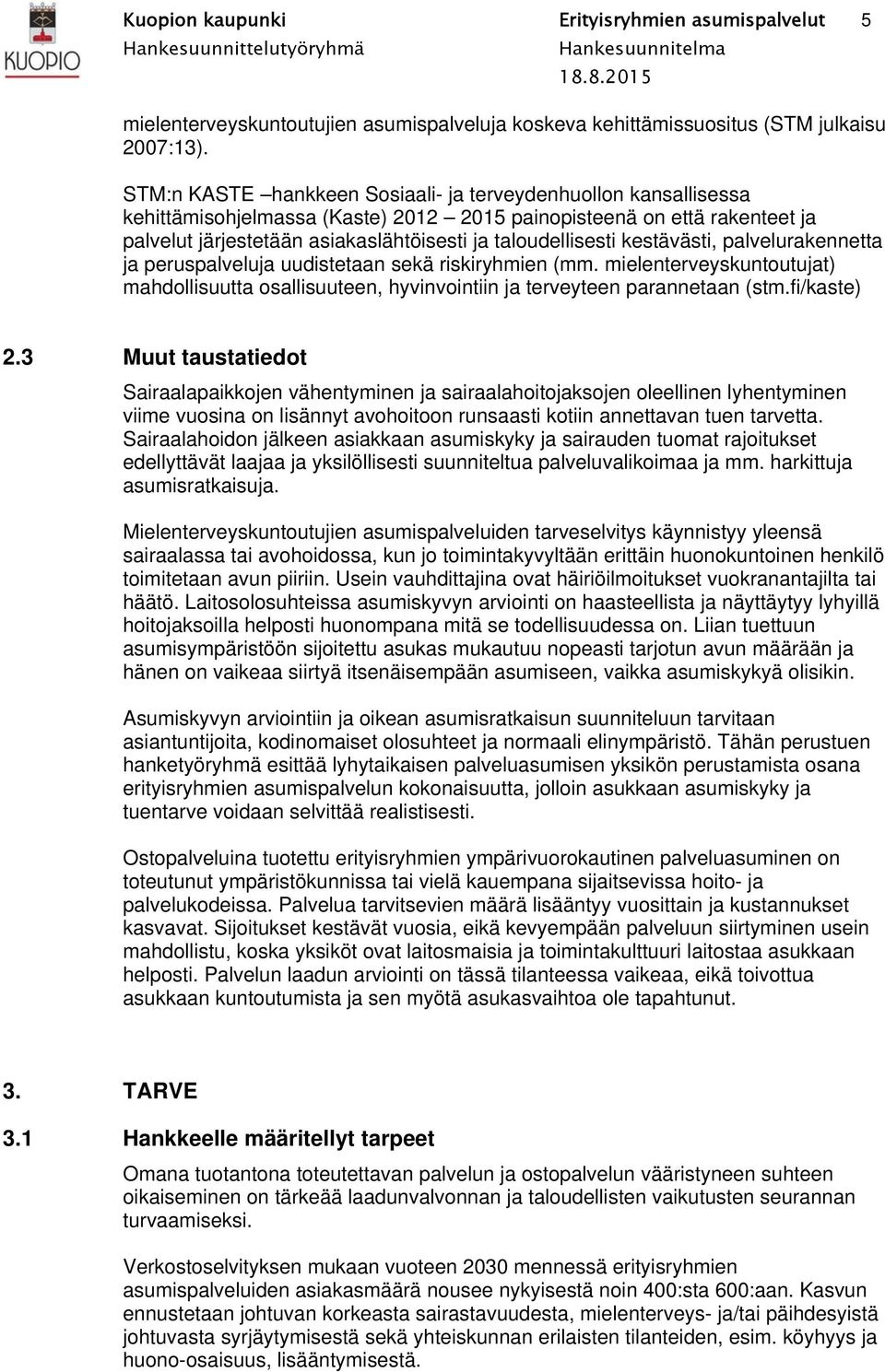 kestävästi, palvelurakennetta ja peruspalveluja uudistetaan sekä riskiryhmien (mm. mielenterveyskuntoutujat) mahdollisuutta osallisuuteen, hyvinvointiin ja terveyteen parannetaan (stm.fi/kaste) 2.