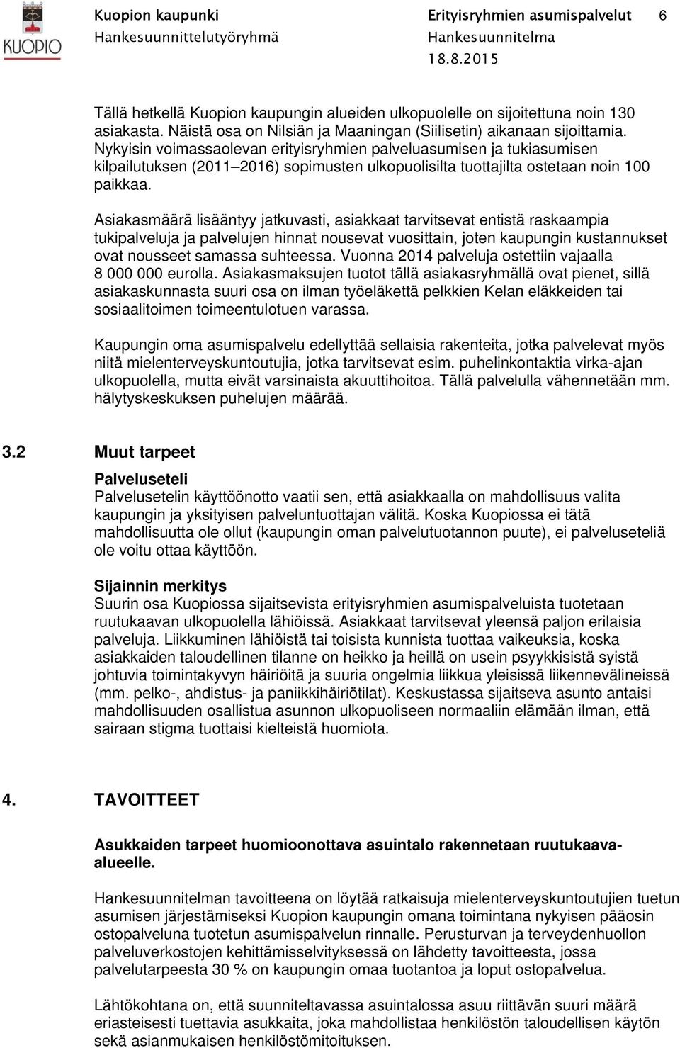 Nykyisin voimassaolevan erityisryhmien palveluasumisen ja tukiasumisen kilpailutuksen (2011 2016) sopimusten ulkopuolisilta tuottajilta ostetaan noin 100 paikkaa.