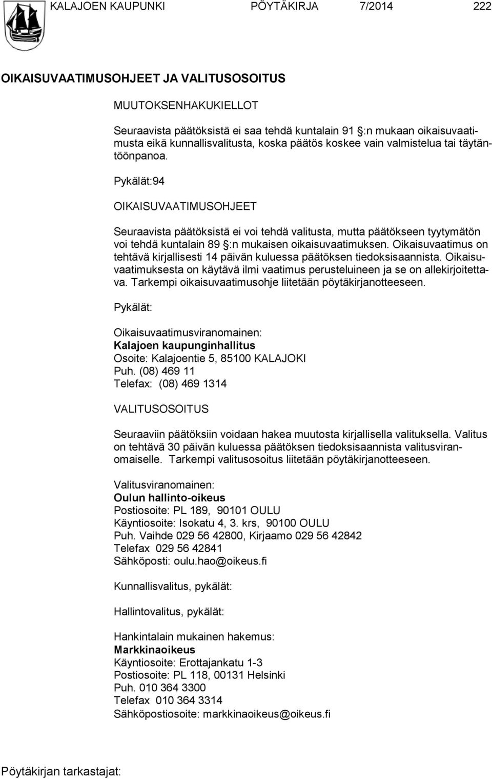 Pykälät:94 OIKAISUVAATIMUSOHJEET Seuraavista päätöksistä ei voi tehdä valitusta, mutta päätökseen tyyty mätön voi tehdä kuntalain 89 :n mukaisen oikaisuvaatimuksen.