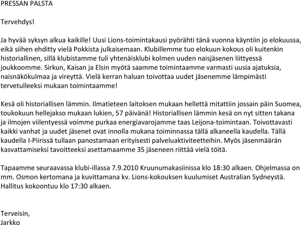 Sirkun, Kaisan ja Elsin myötä saamme toimintaamme varmasti uusia ajatuksia, naisnäkökulmaa ja vireyttä. Vielä kerran haluan toivottaa uudet jäsenemme lämpimästi tervetulleeksi mukaan toimintaamme!