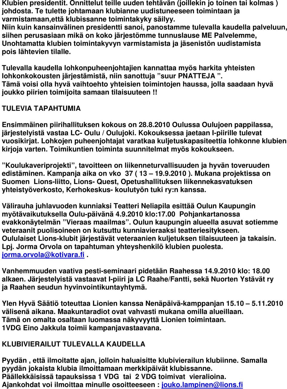 Niin kuin kansainvälinen presidentti sanoi, panostamme tulevalla kaudella palveluun, siihen perusasiaan mikä on koko järjestömme tunnuslause ME Palvelemme, Unohtamatta klubien toimintakyvyn