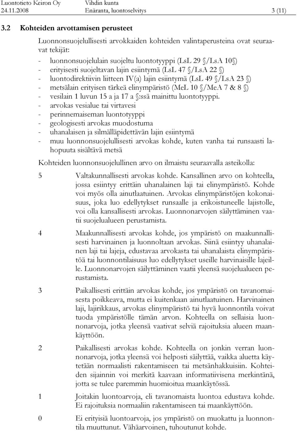 suojeltavan lajin esiintymä (LsL 47 /LsA 22 ) - luontodirektiivin liitteen IV(a) lajin esiintymä (LsL 49 /LsA 23 ) - metsälain erityisen tärkeä elinympäristö (MeL 10 /MeA 7 & 8 ) - vesilain 1 luvun