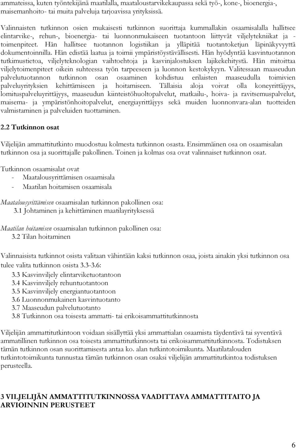 toimenpiteet. Hän hallitsee tuotannon logistiikan ja ylläpitää tuotantoketjun läpinäkyvyyttä dokumentoinnilla. Hän edistää laatua ja toimii ympäristöystävällisesti.