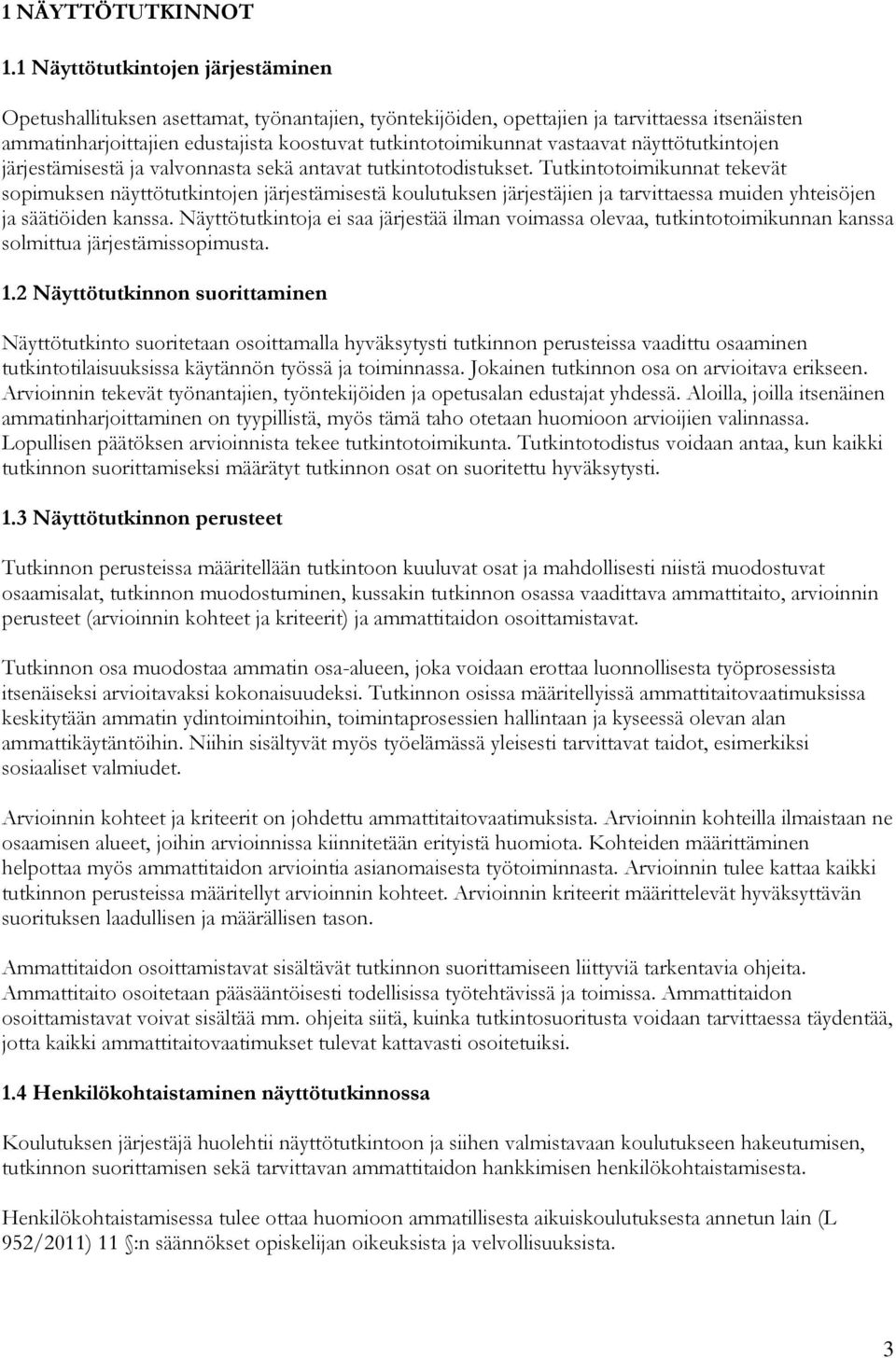 vastaavat näyttötutkintojen järjestämisestä ja valvonnasta sekä antavat tutkintotodistukset.