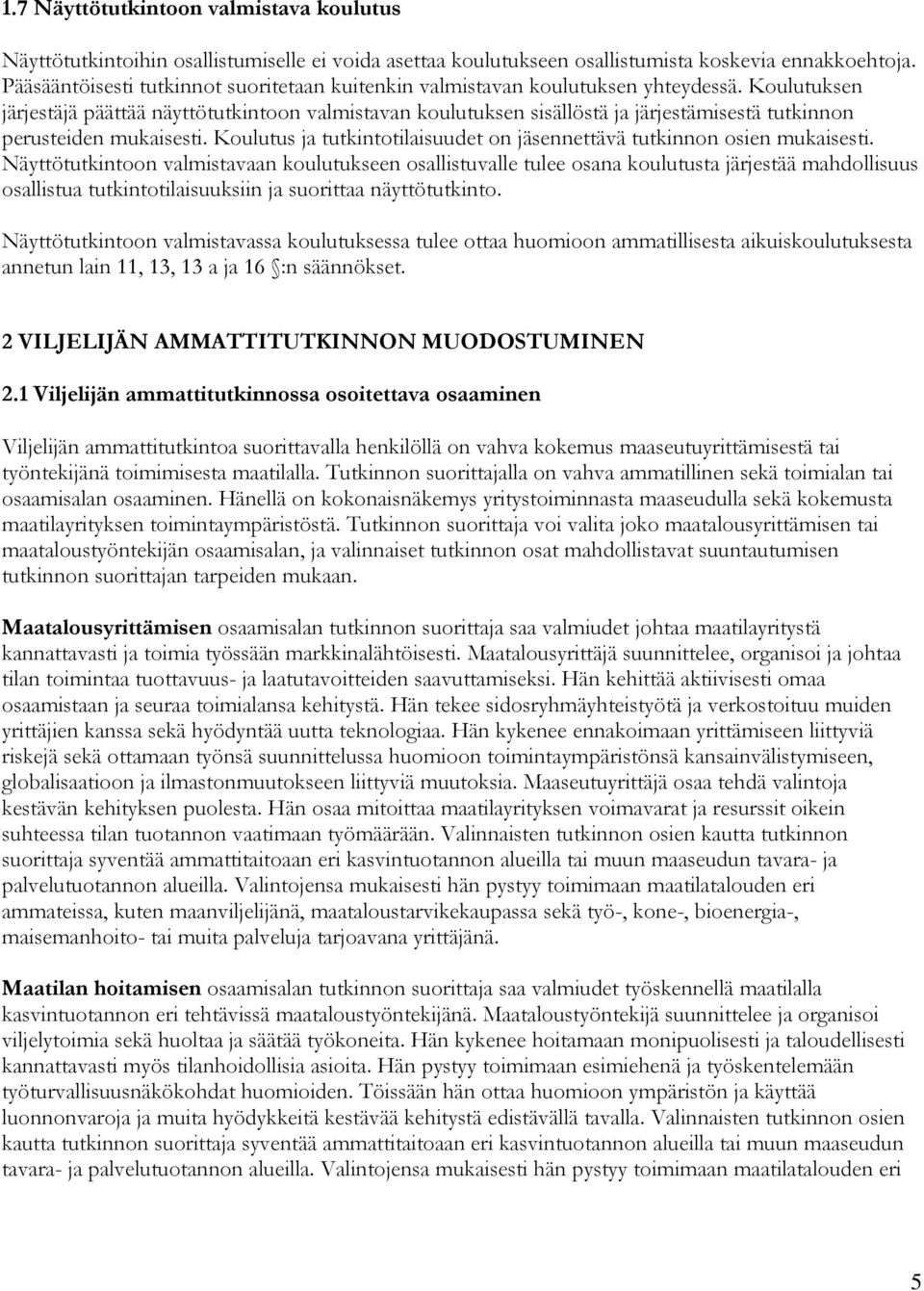 Koulutuksen järjestäjä päättää näyttötutkintoon valmistavan koulutuksen sisällöstä ja järjestämisestä tutkinnon perusteiden mukaisesti.