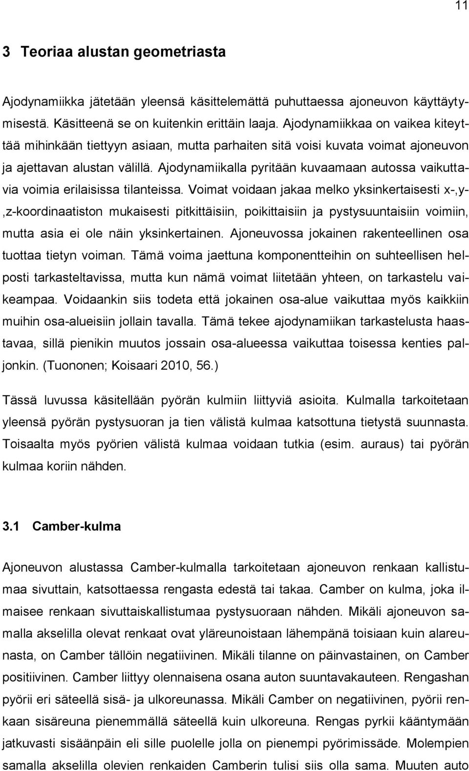 Ajodynamiikalla pyritään kuvaamaan autossa vaikuttavia voimia erilaisissa tilanteissa.