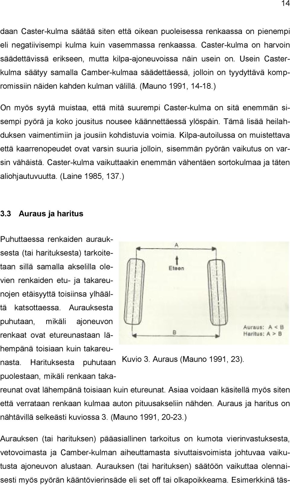 Usein Casterkulma säätyy samalla Camber-kulmaa säädettäessä, jolloin on tyydyttävä kompromissiin näiden kahden kulman välillä. (Mauno 1991, 14-18.