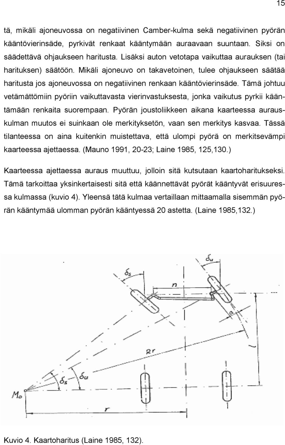 Tämä johtuu vetämättömiin pyöriin vaikuttavasta vierinvastuksesta, jonka vaikutus pyrkii kääntämään renkaita suorempaan.