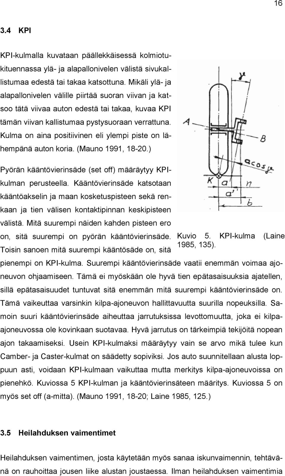 Kulma on aina positiivinen eli ylempi piste on lähempänä auton koria. (Mauno 1991, 18-20.) Pyörän kääntövierinsäde (set off) määräytyy KPIkulman perusteella.