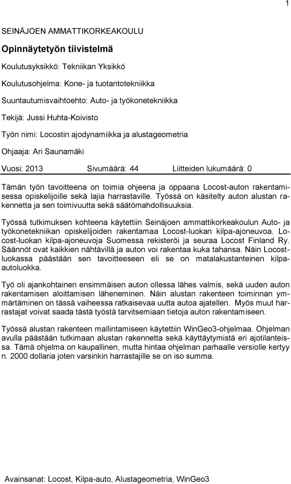 Locost-auton rakentamisessa opiskelijoille sekä lajia harrastaville. Työssä on käsitelty auton alustan rakennetta ja sen toimivuutta sekä säätömahdollisuuksia.