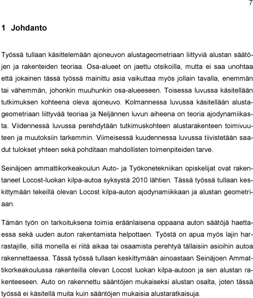 Toisessa luvussa käsitellään tutkimuksen kohteena oleva ajoneuvo. Kolmannessa luvussa käsitellään alustageometriaan liittyvää teoriaa ja Neljännen luvun aiheena on teoria ajodynamiikasta.