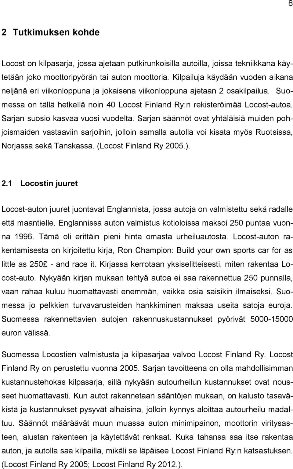 Sarjan suosio kasvaa vuosi vuodelta. Sarjan säännöt ovat yhtäläisiä muiden pohjoismaiden vastaaviin sarjoihin, jolloin samalla autolla voi kisata myös Ruotsissa, Norjassa sekä Tanskassa.