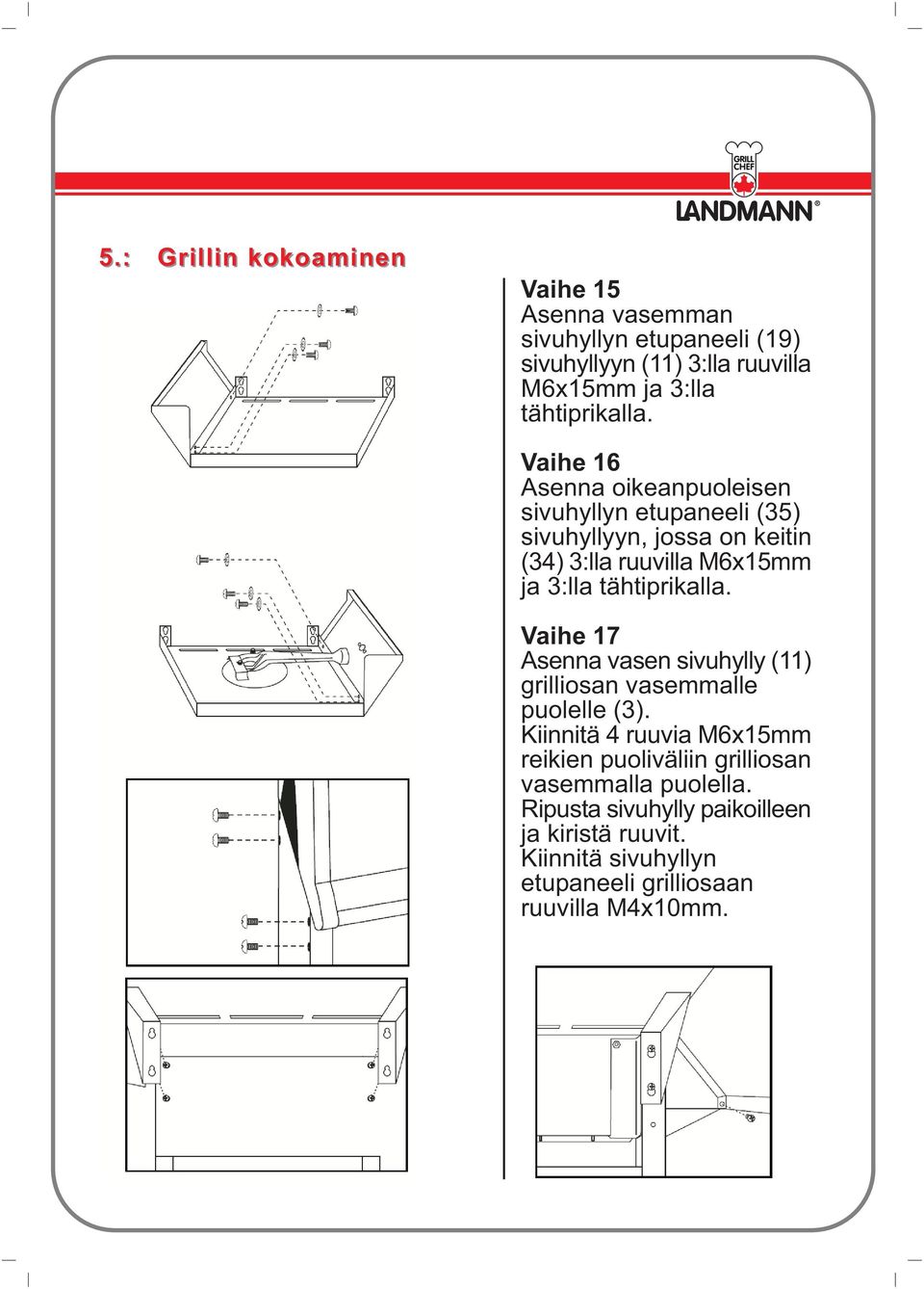 Vaihe 16 Asenna oikeanpuoleisen sivuhyllyn etupaneeli (35) sivuhyllyyn, jossa on keitin (34) 3:lla ruuvilla M6x15mm ja 3:lla  Vaihe 17