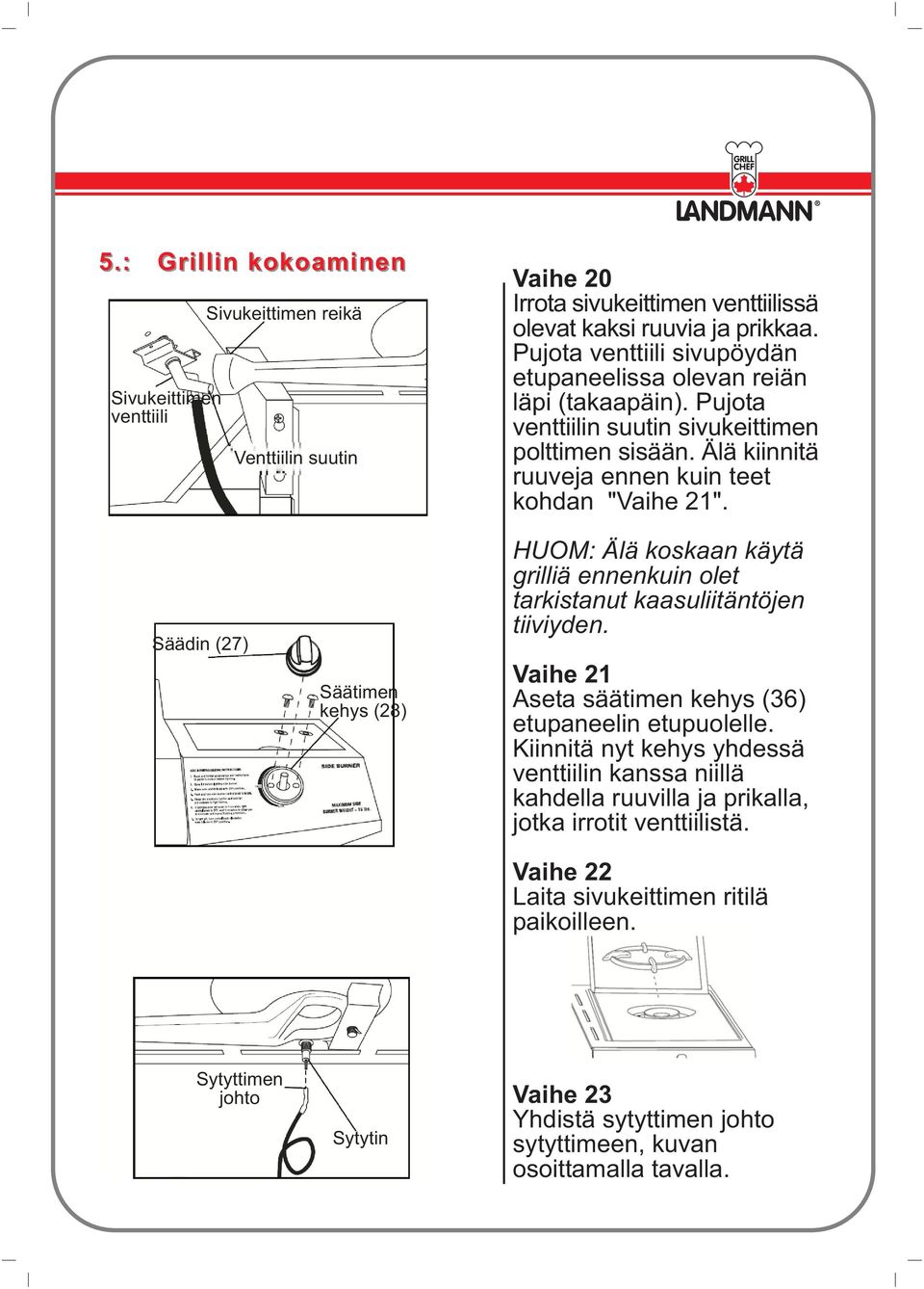 Säädin (27) Säätimen kehys (28) HUOM: Älä koskaan käytä grilliä ennenkuin olet tarkistanut kaasuliitäntöjen tiiviyden. Vaihe 21 Aseta säätimen kehys (36) etupaneelin etupuolelle.