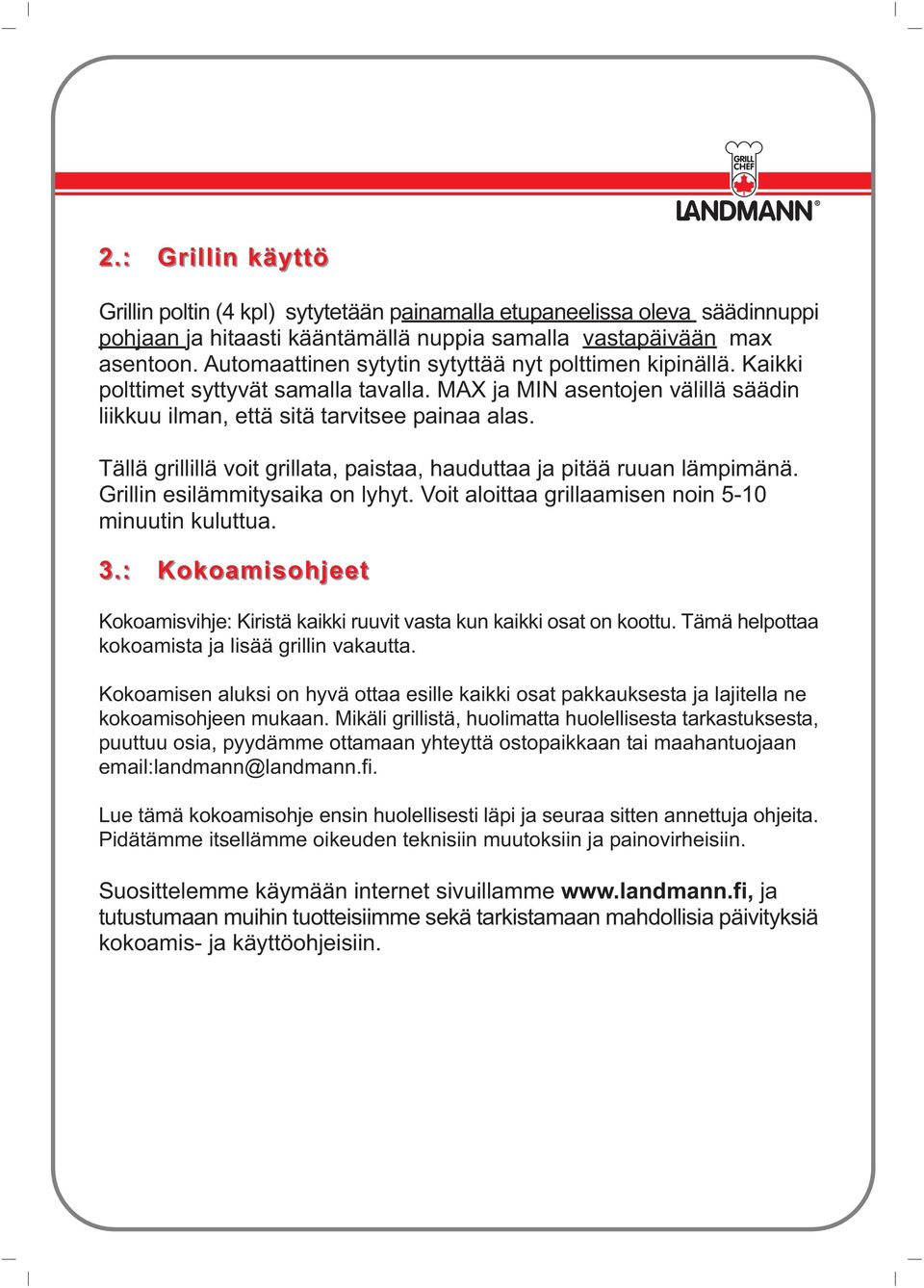 Tällä grillillä voit grillata, paistaa, hauduttaa ja pitää ruuan lämpimänä. Grillin esilämmitysaika on lyhyt. Voit aloittaa grillaamisen noin 5-10 minuutin kuluttua. 3.