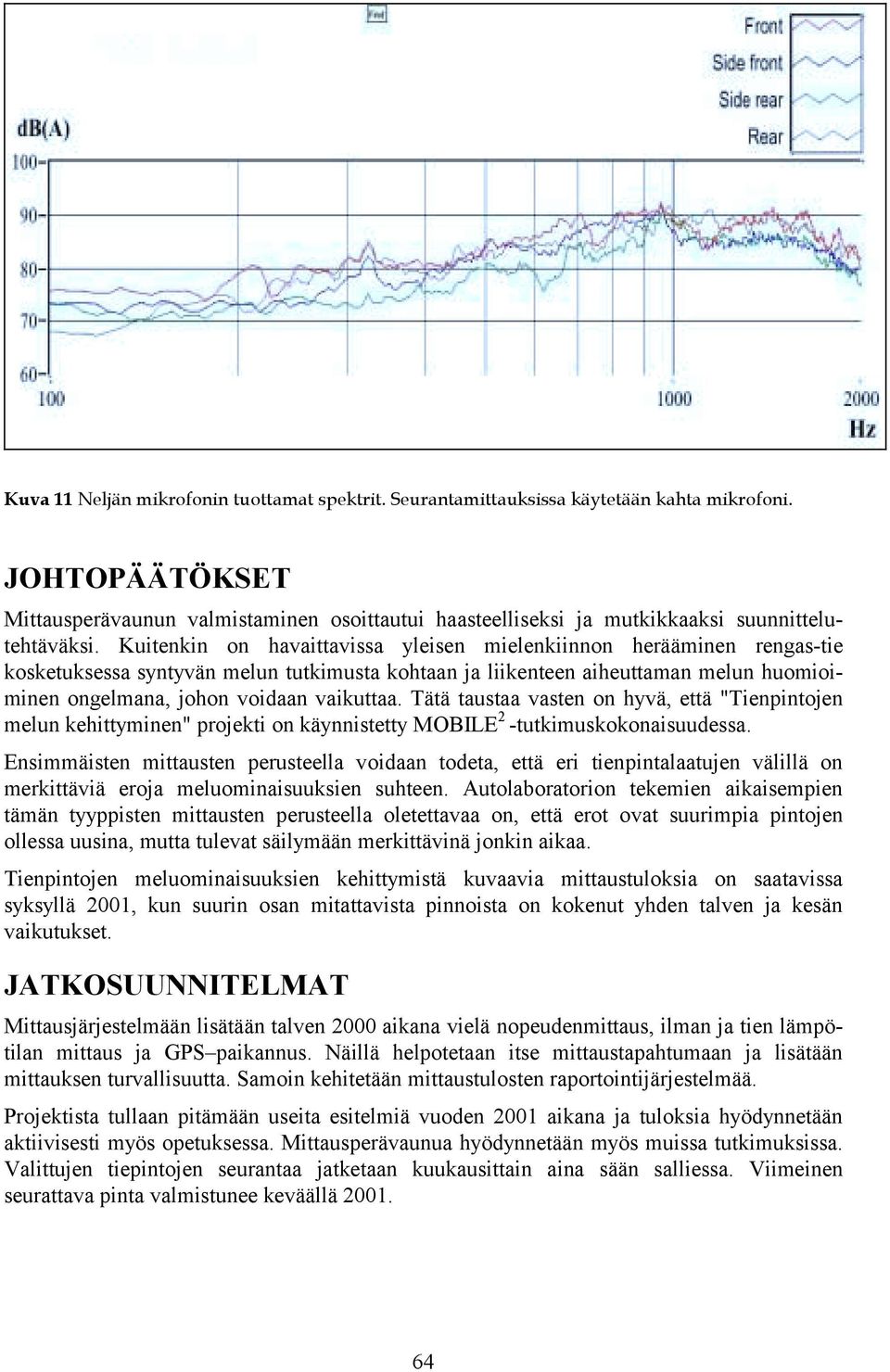 Kuitenkin on havaittavissa yleisen mielenkiinnon herääminen rengas-tie kosketuksessa syntyvän melun tutkimusta kohtaan ja liikenteen aiheuttaman melun huomioiminen ongelmana, johon voidaan vaikuttaa.