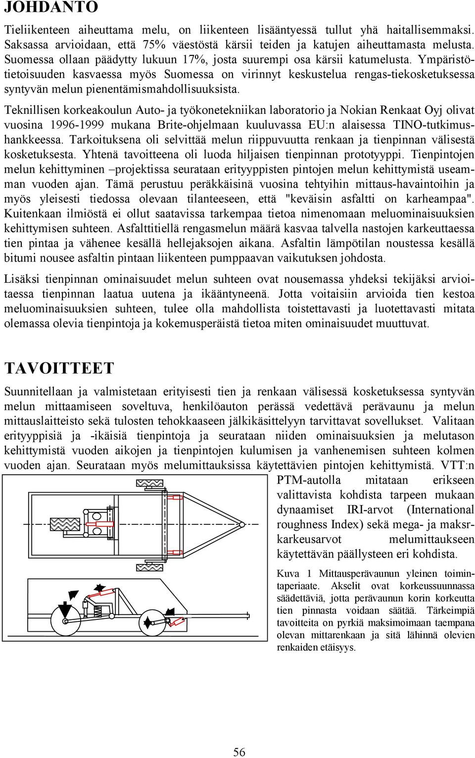 Ympäristötietoisuuden kasvaessa myös Suomessa on virinnyt keskustelua rengas-tiekosketuksessa syntyvän melun pienentämismahdollisuuksista.