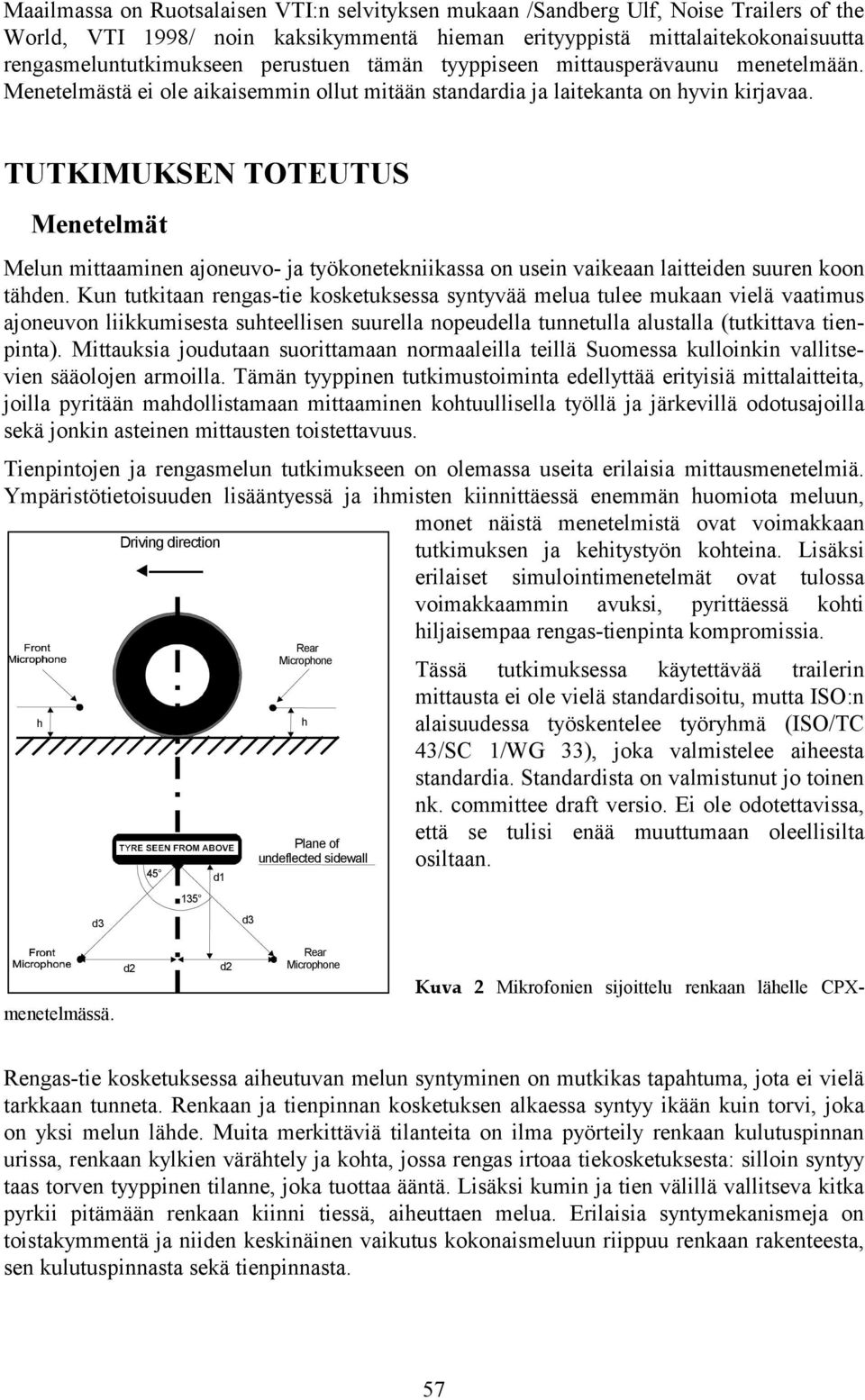 TUTKIMUKSEN TOTEUTUS Menetelmät Melun mittaaminen ajoneuvo- ja työkonetekniikassa on usein vaikeaan laitteiden suuren koon tähden.