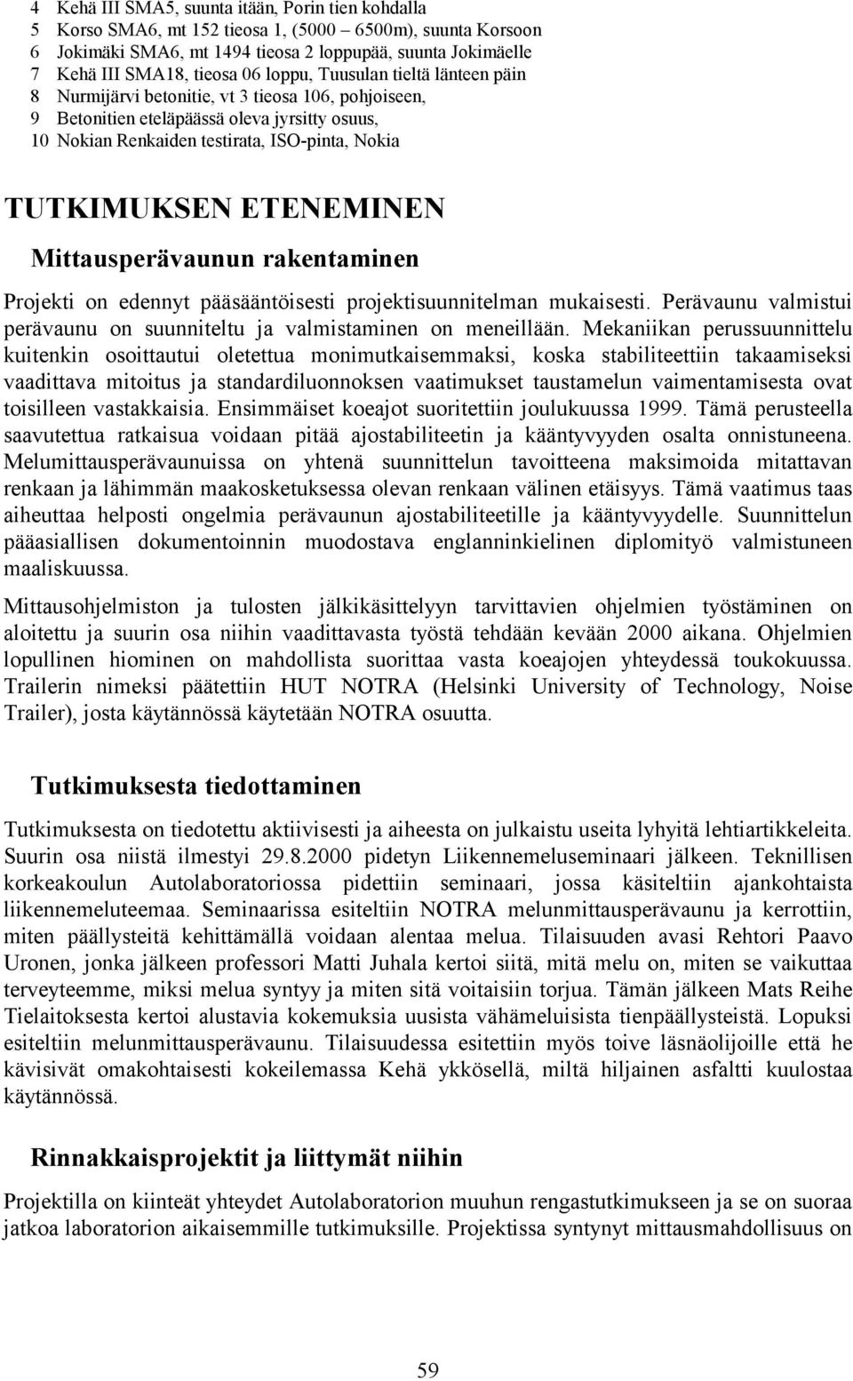 ETENEMINEN Mittausperävaunun rakentaminen Projekti on edennyt pääsääntöisesti projektisuunnitelman mukaisesti. Perävaunu valmistui perävaunu on suunniteltu ja valmistaminen on meneillään.