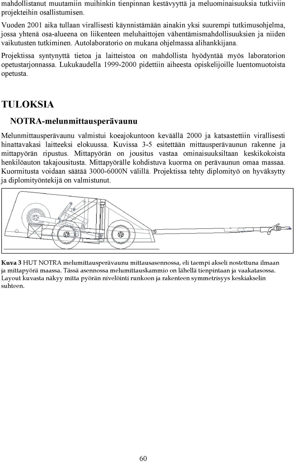 tutkiminen. Autolaboratorio on mukana ohjelmassa alihankkijana. Projektissa syntynyttä tietoa ja laitteistoa on mahdollista hyödyntää myös laboratorion opetustarjonnassa.