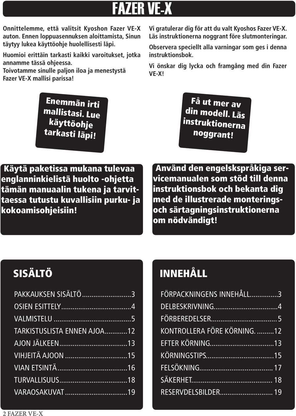 Vi gratulerar dig för att du valt Kyoshos Fazer VE-X. Läs instruktionerna noggrant före slutmonteringar. Observera speciellt alla varningar som ges i denna instruktionsbok.