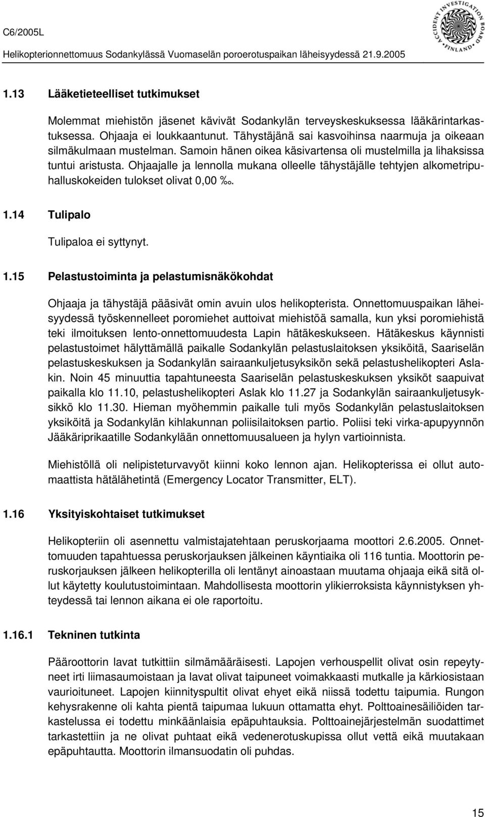 Ohjaajalle ja lennolla mukana olleelle tähystäjälle tehtyjen alkometripuhalluskokeiden tulokset olivat 0,00. 1.