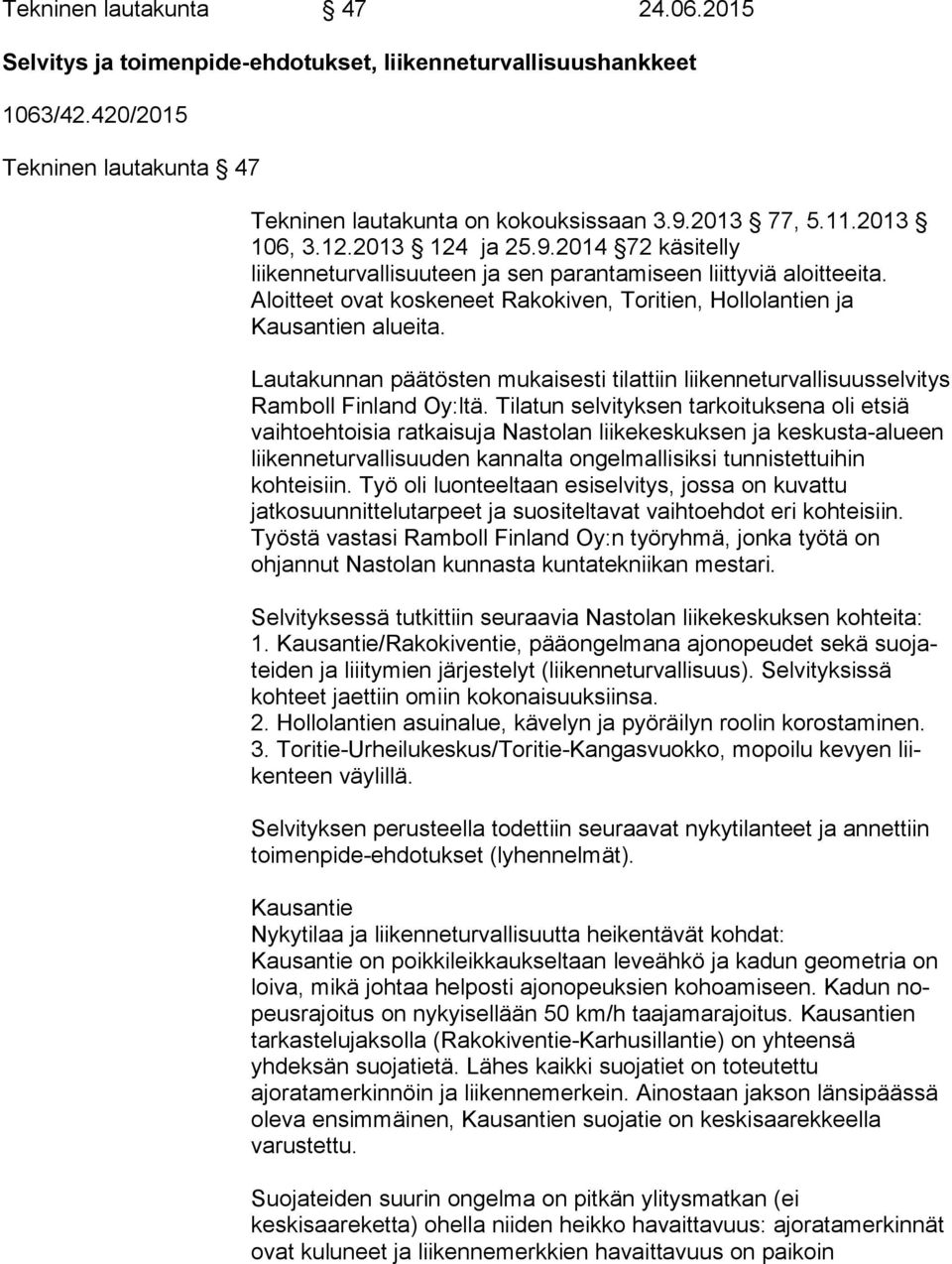 Aloitteet ovat koskeneet Ra ko ki ven, Toritien, Hollolantien ja Kausantien alueita. Lautakunnan päätösten mukaisesti tilattiin liikenneturvallisuusselvitys Ram boll Finland Oy:ltä.