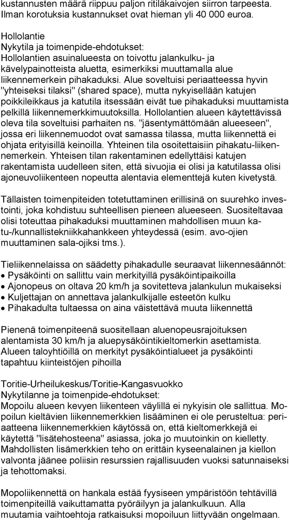 Alue soveltuisi periaatteessa hyvin "yhteiseksi tilaksi" (shared space), mut ta nykyisellään katujen poikkileikkaus ja katutila itsessään eivät tue pi ha ka duk si muuttamista pelkillä